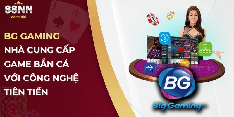 BG Gaming – Nhà cung cấp game bắn cá với công nghệ tiên tiến