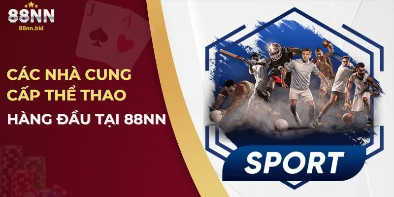 Thể Thao 88NN – Sảnh Cá Cược Hàng Đầu Với Tỷ Lệ Kèo Hấp Dẫn 2 Các nhà cung cấp thể thao hàng đầu tại 88NN