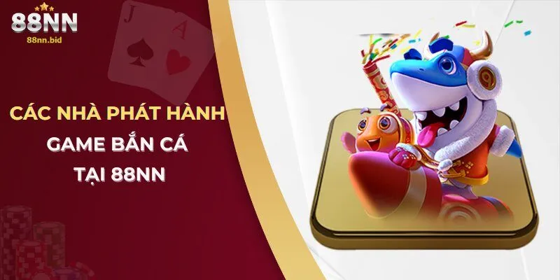 Các nhà phát hành game bắn cá tại 88NN