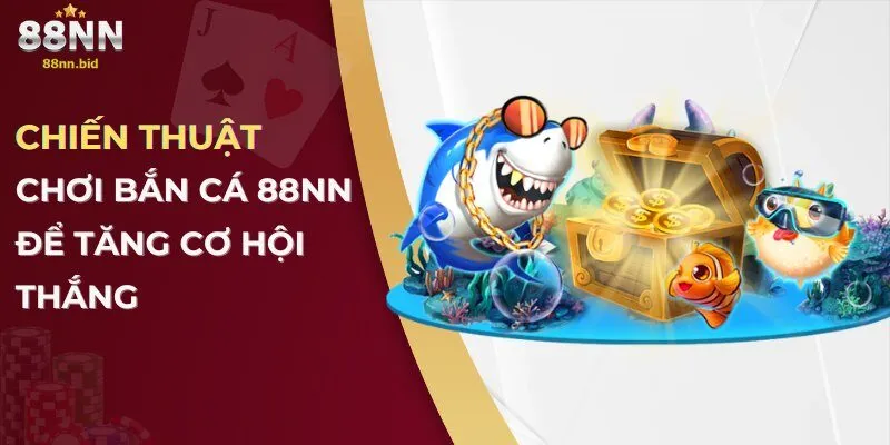 Chiến thuật chơi bắn cá 88NN để tăng cơ hội thắng