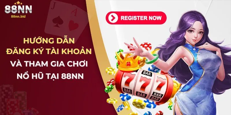 Nổ Hũ 88NN – Sảnh Game Cá Cược Đổi Thưởng Hấp Dẫn Nhất 2025 5 Hướng dẫn đăng ký tài khoản và tham gia chơi nổ hũ tại 88NN