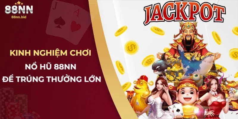 Nổ Hũ 88NN – Sảnh Game Cá Cược Đổi Thưởng Hấp Dẫn Nhất 2025 4 Kinh nghiệm chơi nổ hũ 88NN để trúng thưởng lớn