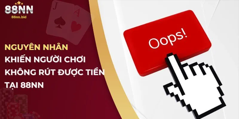 Không Rút Được Tiền Tại 88NN – Nguyên Nhân & Cách Khắc Phục 1 Nguyên nhân khiến người chơi không rút được tiền tại 88NN